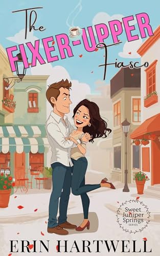 The Fixer-Upper Fiasco: A Sweet & Cozy Grumpy-Sunshine Romcom (The Juniper Springs Series)
