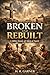 BROKEN AND REBUILT: Eight B...