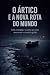 O Ártico e a Nova Rota do M...