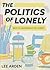 The Politics of Lonely: Why Is Friendship So Hard?