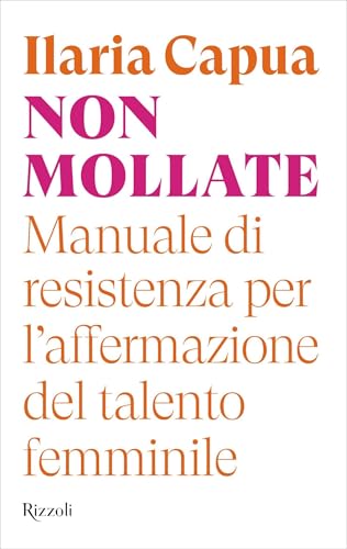 Non mollate: Manuale di resistenza per l'affermazione del talento femminile (Italian Edition)