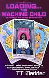 Loading...The Machine Child by T.T. Madden Loading...The Machine Child by T.T. Madden