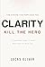 Clarity: Kill the Hero -- A Leadership System to Build What Runs Without You (Build What Lasts Book 1)