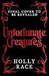 Unfortunate Creatures by Holly Race Unfortunate Creatures by Holly Race