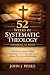 52 Weeks of Systematic Theology by john .j Perez