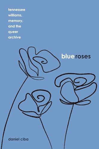 Blue Roses: Tennessee Williams, Memory, and the Queer Archive (Studies Theatre Hist & Culture)
