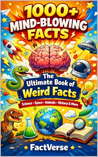 The Ultimate Book of Weird & Mind-Blowing Facts: Over 1000 Fascinating Facts & Trivia About Science, History, Animals, Science, Geography & More (FactVerse: Mind-Blowing Facts Series 1)
