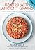 Baking with Ancient Grains: Mediterranean-Inspired Recipes for Living Well