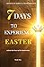 7 DAYS TO EXPERIENCE EASTER...