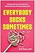 Everybody Sucks Sometimes: Coping with the Hard Stuff and Embracing Your Perfectly Messy Life