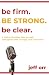 Be Firm. Be Strong. Be Clea...