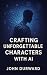 Crafting Unforgettable Characters with AI by John Durward