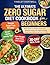 The Ultimate Zero Sugar Diet Cookbook for Beginners: Simple Sugar-Free Recipes and a 30-Day Meal Plan to Burn Fat, Flatten Your Belly, Break Sugar Addiction, and Stay Lean for Life