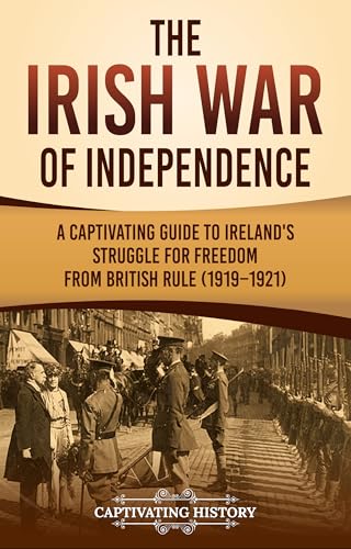 The Irish War of Independence: A Captivating Guide to Ireland’s Struggle for Freedom from British Rule (1919–1921) (Exploring Europe’s Past)