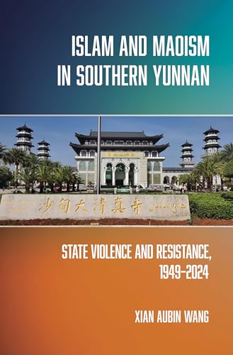 Islam and Maoism in Southern Yunnan: State Violence and Resistance, 1949–2024 (Religion and Conflict)