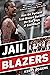 Jail Blazers: How the Portland Trail Blazers Became the Bad Boys of Basketball
