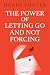 The Power of Letting Go and Not Forcing It by Darío Foster