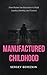 Manufactured Childhood: How...