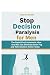 Stop Decision Paralysis For...