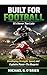 Built For Football - it's never too late!: The Blueprint for Developing Strength, Speed, and Explosive Power