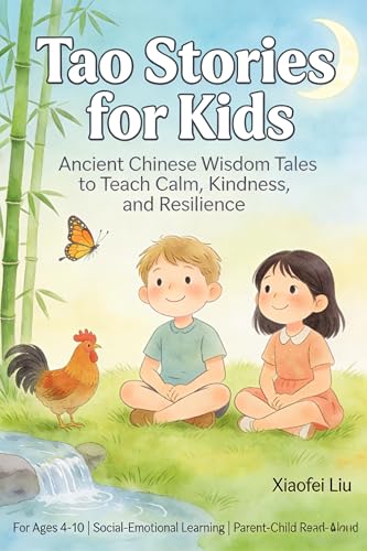 Tao Stories for Kids: Ancient Chinese Wisdom Tales to Teach Calm, Kindness, and Resilience for Western Families (Eastern Wisdom for Western Life Book 10)