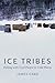 Ice Tribes: Fishing with Cool People in Cold Places (Outdoor Lives)