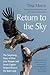 Return to the Sky: The Surprising Story of How One Woman and Seven Eaglets Helped Restore the Bald Eagle