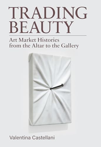 Trading Beauty: Art Market Histories from the Altar to the Gallery (Paperback)
