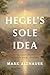 Hegel's Sole Idea: The Last Great Metaphysical System