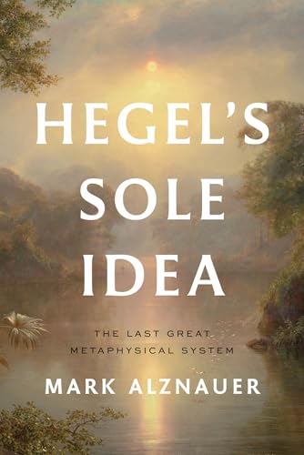 Hegel's Sole Idea: The Last Great Metaphysical System (Paperback)
