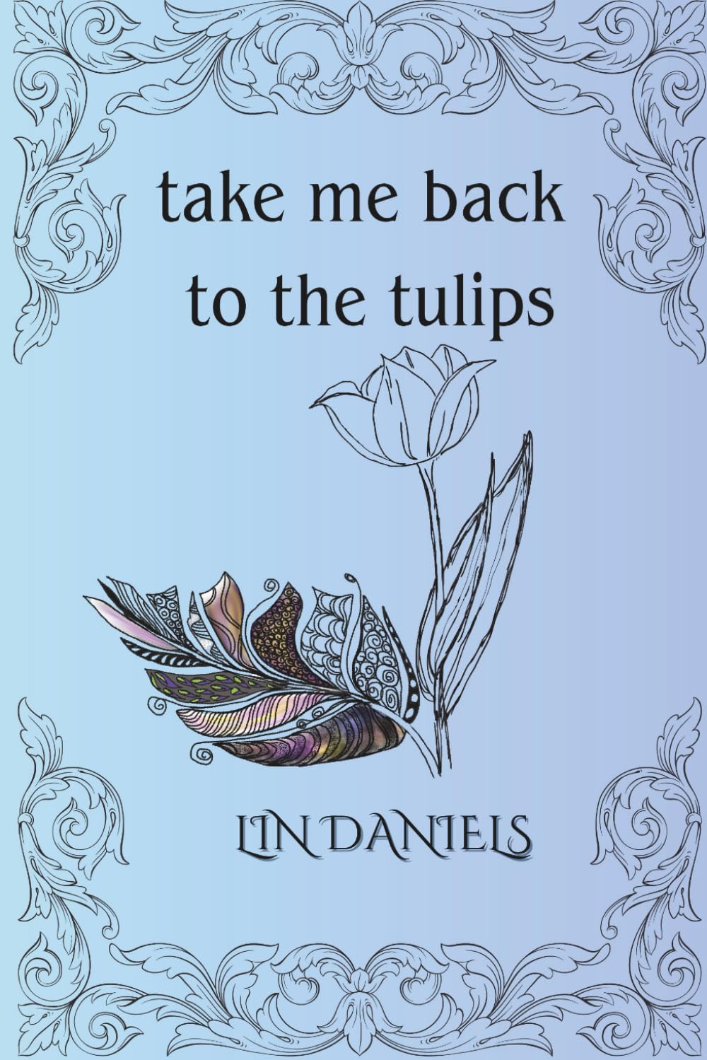 Take Me Back to the Tulips: A Poetry Collection for Dreamers and Bloomers