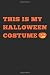 This Is My Halloween Costum...