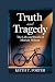 TRUTH AND TRAGEDY: The Life...