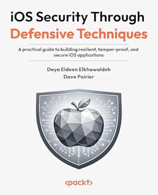 iOS Security Through Defensive Techniques: A practical guide to building resilient, tamper-proof, and secure iOS applications