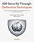 iOS Security Through Defensive Techniques: A practical guide to building resilient, tamper-proof, and secure iOS applications