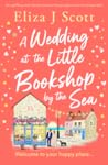 A Wedding at the Little Bookshop by the Sea by Eliza J. Scott