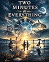 Two Minutes to Everything by H.W. Cumming