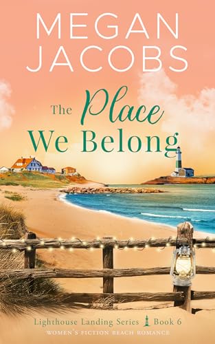 The Place We Belong (Lighthouse Landing - Book 6): Women's Fiction Beach Romance