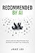 Recommended By AI: How to Get AI to Recommend Your Business and Send You Customers
