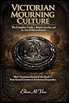 Victorian Mourning Culture: The Complete Guide to Rituals, Jewelry, and the Art of Remembrance: How Victorians Honored the Dead - From Funeral Customs to Sentimental Keepsakes Victorian Mourning Culture: The Complete Guide to Rituals, Jewelry, and the Art of Remembrance: How Victorians Honored the Dead - From Funeral Customs to Sentimental Keepsakes