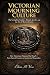 Victorian Mourning Culture: The Complete Guide to Rituals, Jewelry, and the Art of Remembrance: How Victorians Honored the Dead - From Funeral Customs to Sentimental Keepsakes