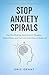 Stop Anxiety Spirals by Eric Grant