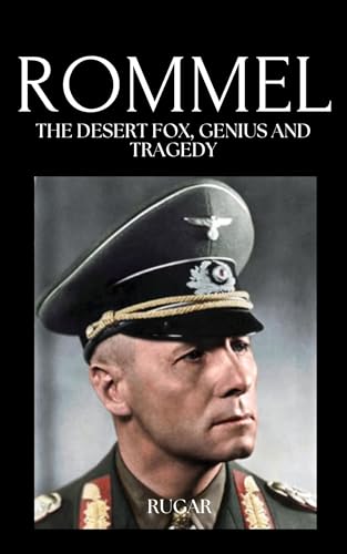 Rommel: The Desert Fox, Genius and Tragedy (History)