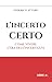 L'incerto certo: Come vivere l'era dell'incertezza (Italian Edition)