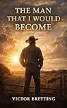 The Man That I Would Become by Victor L. Bretting
