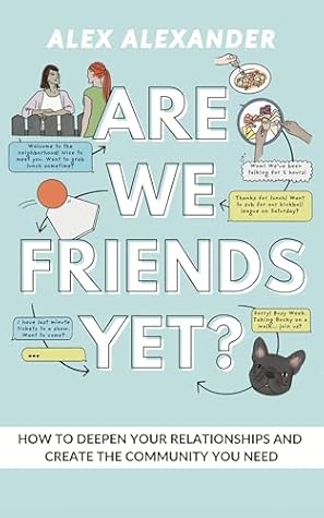 Are We Friends Yet? How to Deepen Your Relationships and Create the Community You Need