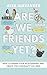 Are We Friends Yet? How to Deepen Your Relationships and Create the Community You Need