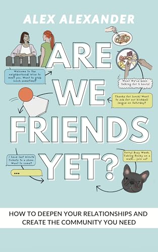 Are We Friends Yet? How to Deepen Your Relationships and Create the Community You Need (Kindle Edition)