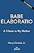 Babe: Elaboratio: A Tribute to My Mother