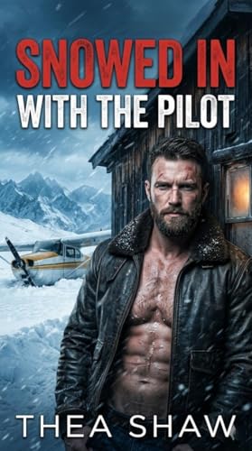 Snowed In With The Pilot: A Mountain Man Forced Proximity Romance (The Rangers of Grizzlyclaw Ridge Book 4)